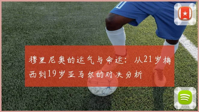 穆里尼奥的运气与命运：从21岁梅西到19岁亚马尔的对决分析